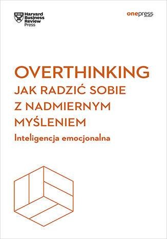 Overthinking. Jak radzić sobie z nadmiernym...
