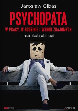 Psychopata w pracy, w rodzinie i wśród...