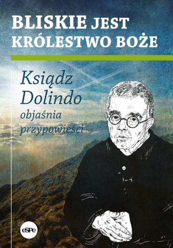Bliskie jest Królestwo Boże. Ksiądz Dolindo...