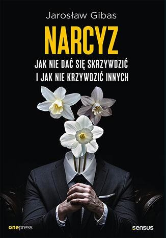 Narcyz. Jak nie dać się skrzywdzić i jak nie...
