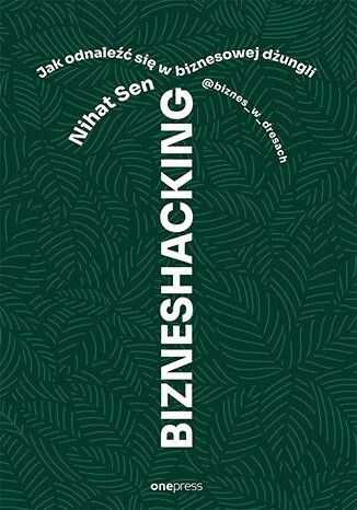 Bizneshacking. Jak odnaleźć się w biznesowej...