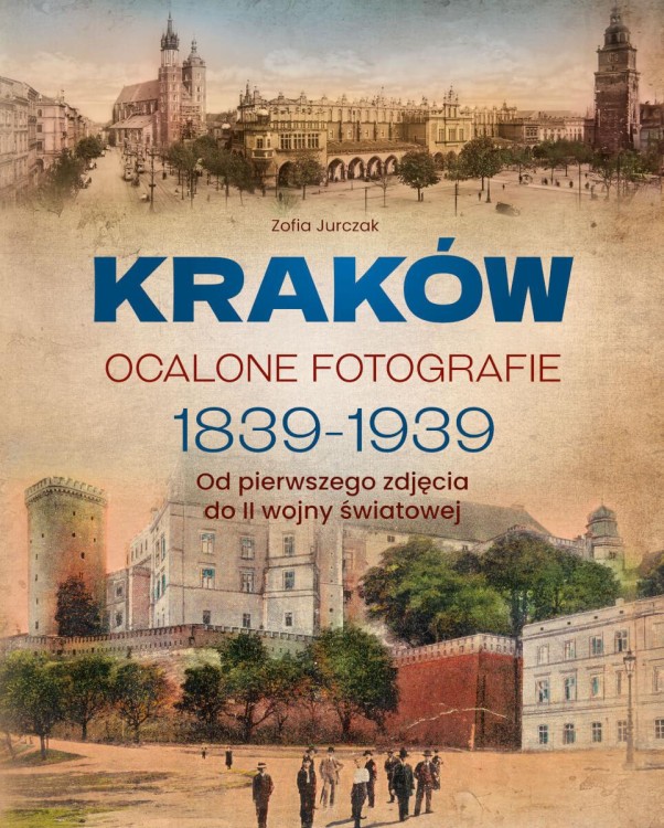 Kraków. Ocalone fotografie 1839-1939. Od...