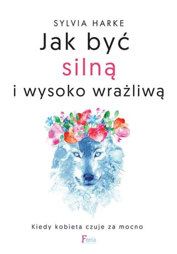 Jak być silną i wysoko wrażliwą. Kiedy kobieta...
