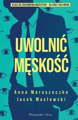 Uwolnić męskość, Anna Maruszeczko,Jacek Masłowski
