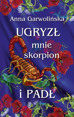 Ugryzł mnie skorpion i padł, Anna Garwolińska