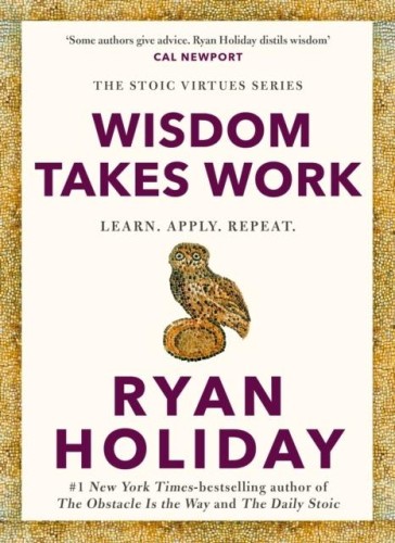 Wisdom Takes Work, Ryan Holiday