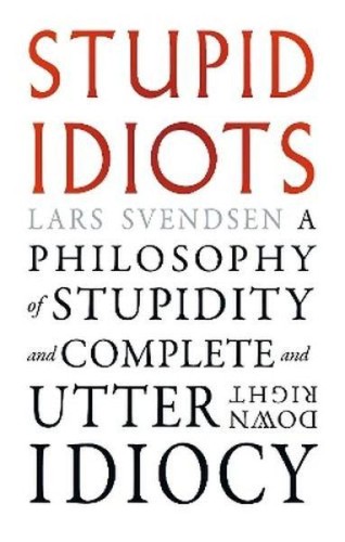 Stupid Idiots. A Philosophy of Stupidity and...