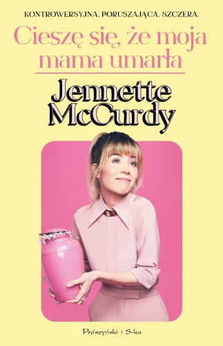 Cieszę się, że moja mama umarła, Jennette McCurdy