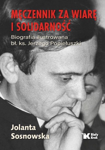 Męczennik za wiarę i Solidarność. Biografia...