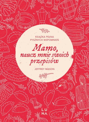 Mamo, naucz mnie swoich przepisów. Opowiedz mi...