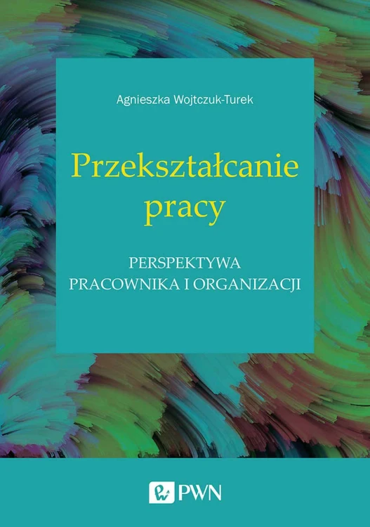 Przekształcanie pracy. Perspektywa pracownika...