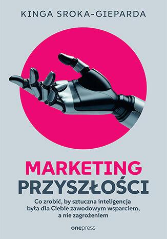 Marketing przyszłości. Co zrobić, żeby...