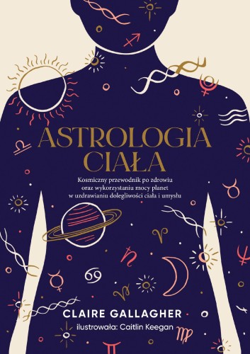 Astrologia ciała. Kosmiczny przewodnik po...