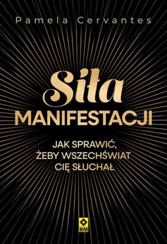 Siła manifestacji Jak sprawić żeby wszechświat...