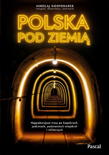 Polska pod ziemią. Najpiękniejsze trasy po...