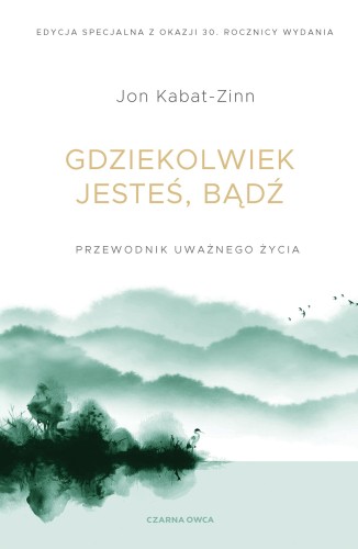 Gdziekolwiek jesteś, bądź. Przewodnik uważnego...