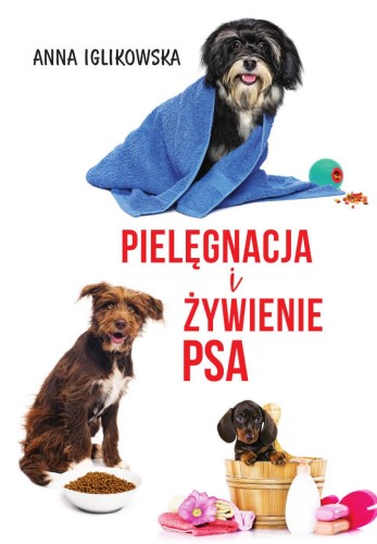 Pielęgnacja i żywienie psa, Anna Iglikowska