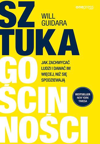 Sztuka gościnności. Jak zachwycać ludzi i...