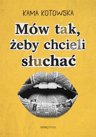 Mów tak, żeby chcieli słuchać. Jak dostać...