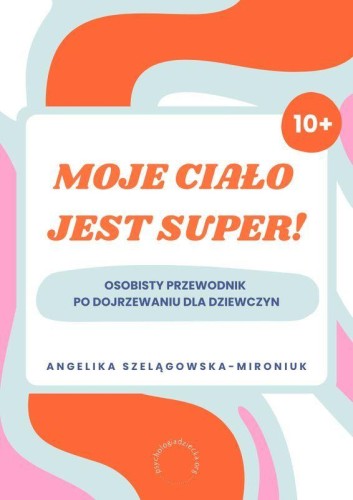 Moje ciało jest super! Osobisty przewodnik po...