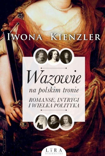 Wazowie na polskim tronie. Romanse, intrygi i...