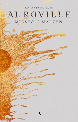 Auroville. Miasto z marzeń, Katarzyna Boni