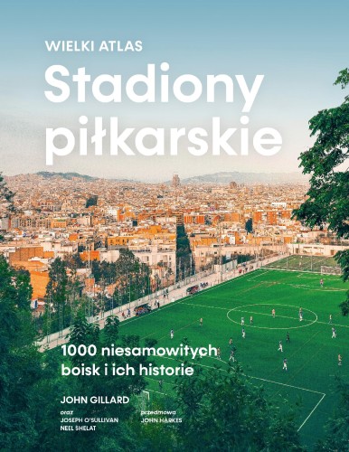 Stadiony piłkarskie. Wielki atlas. 1000...