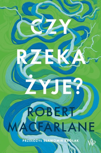 Czy rzeka żyje?, Robert Macfarlane