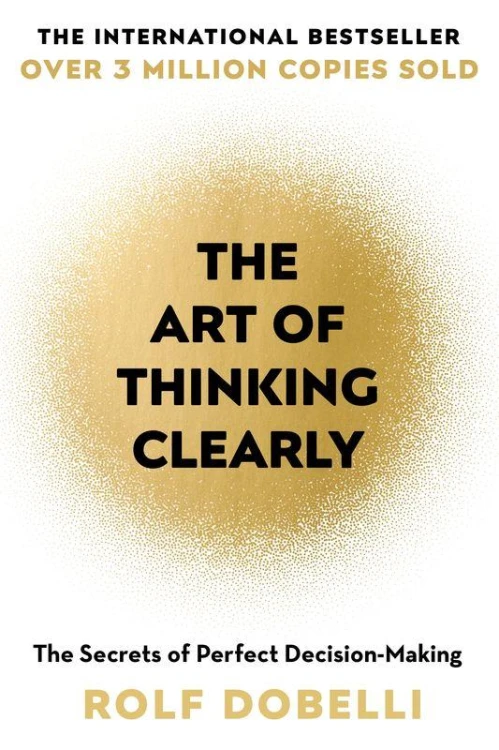 The Art of Thinking Clearly, Rolf Dobelli