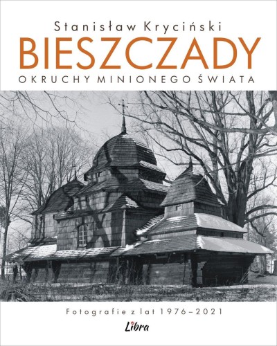 Bieszczady. Okruchy minionego świata....