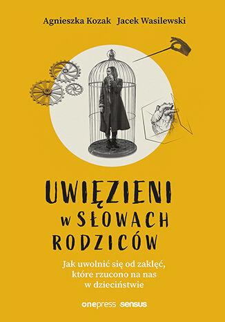 Uwięzieni w słowach rodziców. Jak uwolnić się...