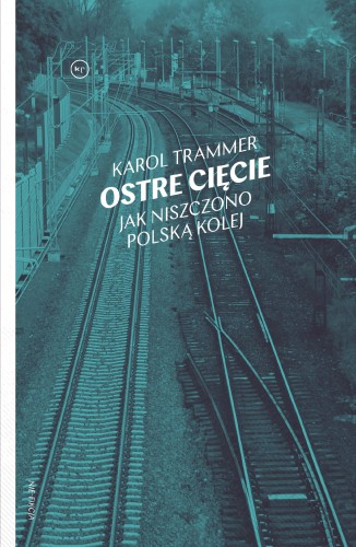 Ostre cięcie. Jak niszczono polską kolej wyd. 2