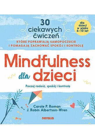 Mindfulness dla dzieci. Poczuj radość, spokój...