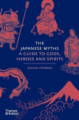 The Japanese myths. A guide to Gods, heroes...