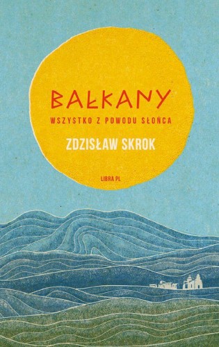 Bałkany. Wszystko z powodu słońca, Zdzisław Skrok