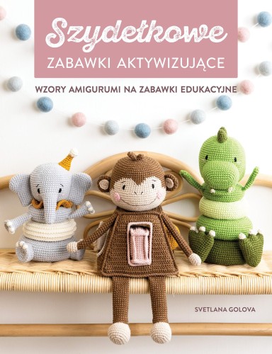 Szydełkowanie. Zabawki aktywizujące. Wzory...