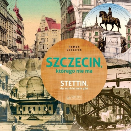 Szczecin, którego nie ma. Stettin das esmicht...