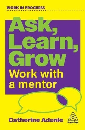 Ask, Learn, Grow. Work With a Mentor