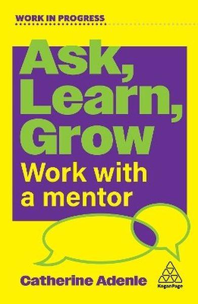 Ask, Learn, Grow. Work With a Mentor