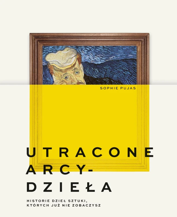 Utracone arcydzieła. Historie dzieł sztuki,...