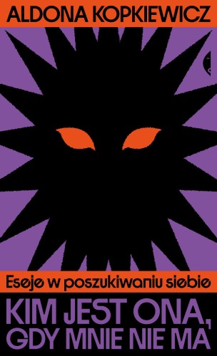 Kim jest ona, gdy mnie nie ma. Eseje w...