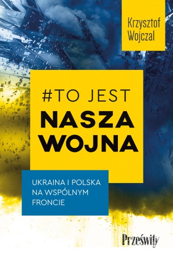 #To jest nasza wojna. Ukraina i Polska na...