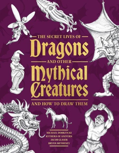 The Secret Lives of Dragons and Other Mythical...