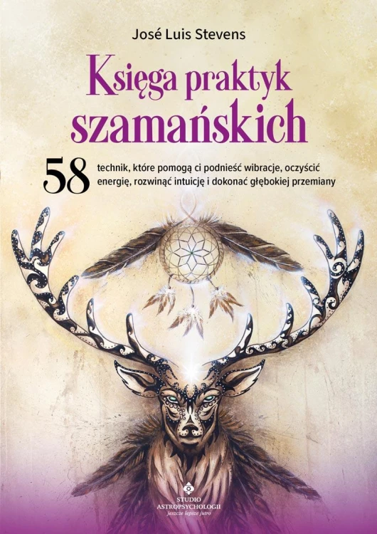 Księga praktyk szamańskich. 58 technik, które...