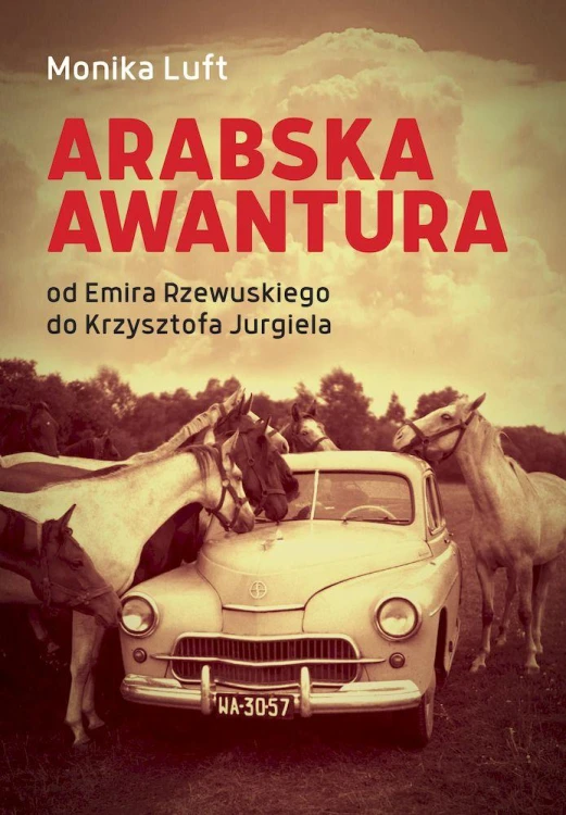 Arabska awantura. Od Emira Rzewuskiego do...
