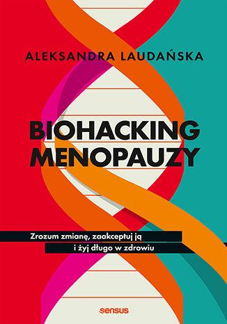 Biohacking menopauzy. Zrozum zmianę,...