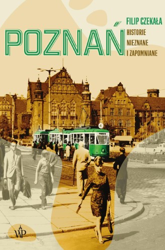 Poznań. Historie nieznane i zapomniane