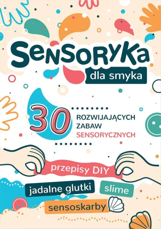 Sensoryka dla Smyka. 30 rozwijających zabaw...
