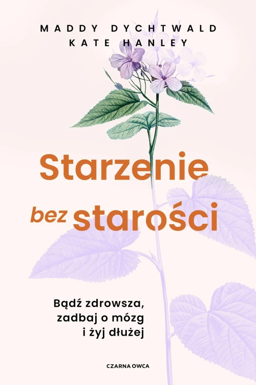 Starzenie bez starości. Bądź zdrowsza, zadbaj...