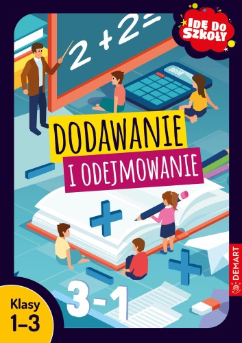 Dodawanie i odejmowanie. Klasy 1-3. Idę do szkoły